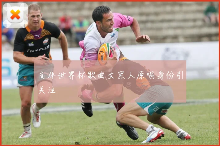南非世界杯歌曲女黑人原唱身份引关注
