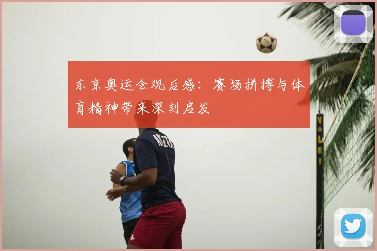 东京奥运会观后感：赛场拼搏与体育精神带来深刻启发